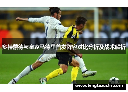 多特蒙德与皇家马德里首发阵容对比分析及战术解析