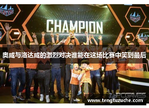 奥咸与洛达咸的激烈对决谁能在这场比赛中笑到最后